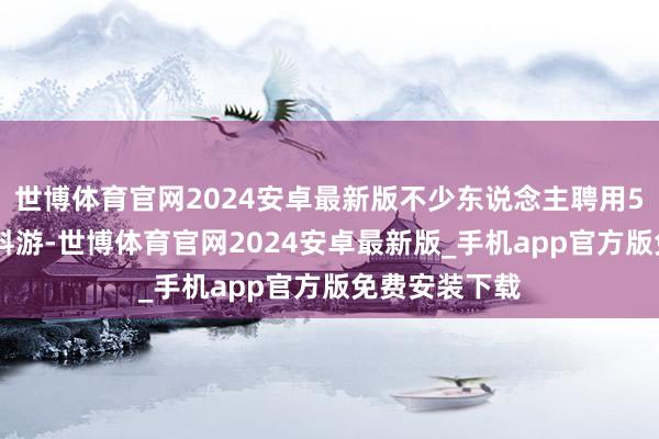 世博体育官网2024安卓最新版不少东说念主聘用5—7天的中资料游-世博体育官网2024安卓最新版_手机app官方版免费安装下载