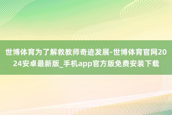 世博体育为了解救教师奇迹发展-世博体育官网2024安卓最新版_手机app官方版免费安装下载