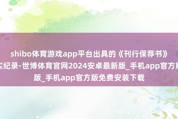 shibo体育游戏app平台出具的《刊行保荐书》等文献存在不实纪录-世博体育官网2024安卓最新版_手机app官方版免费安装下载