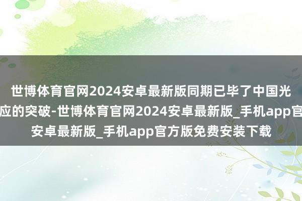 世博体育官网2024安卓最新版同期已毕了中国光刻胶居品向日韩供应的突破-世博体育官网2024安卓最新版_手机app官方版免费安装下载