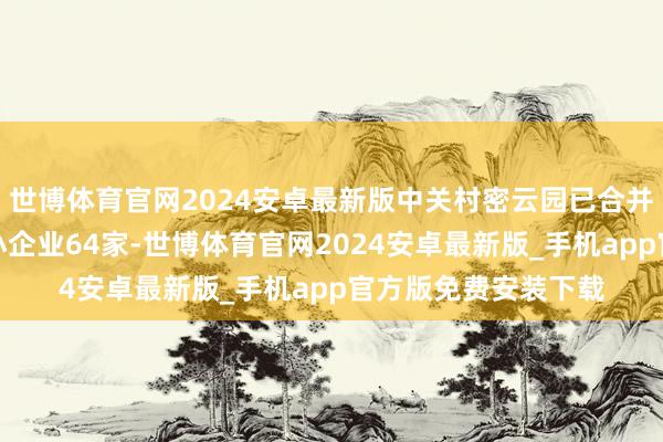 世博体育官网2024安卓最新版中关村密云园已合并测控装备产业的中小企业64家-世博体育官网2024安卓最新版_手机app官方版免费安装下载