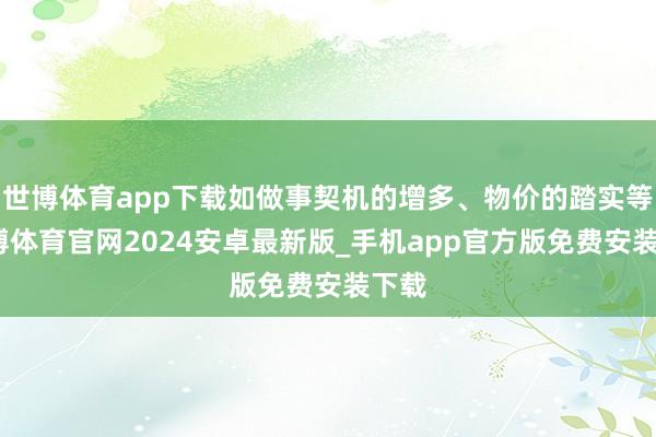 世博体育app下载如做事契机的增多、物价的踏实等-世博体育官网2024安卓最新版_手机app官方版免费安装下载