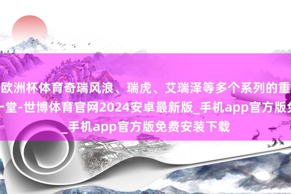 欧洲杯体育奇瑞风浪、瑞虎、艾瑞泽等多个系列的重磅车型皆聚一堂-世博体育官网2024安卓最新版_手机app官方版免费安装下载